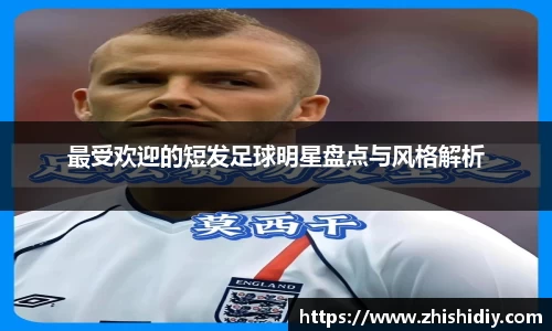 最受欢迎的短发足球明星盘点与风格解析